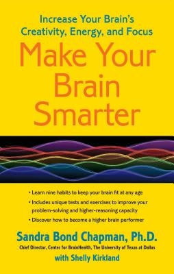 Make Your Brain Smarter: Increase Your Brain's Creativity, Energy, and Focus by Chapman Ph. D., Sandra Bond