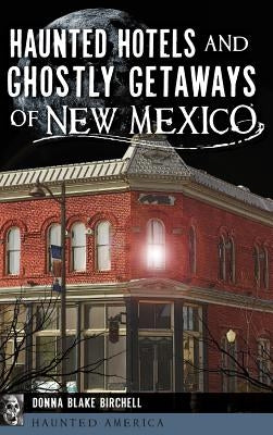 Haunted Hotels and Ghostly Getaways of New Mexico by Birchell, Donna Blake