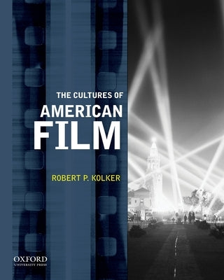 The Cultures of American Film by Kolker, Robert P.