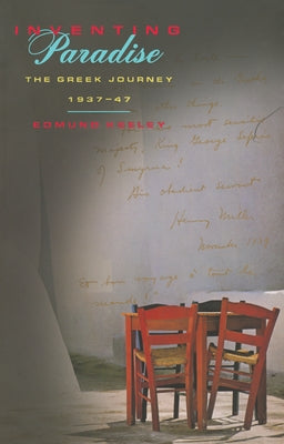 Inventing Paradise: The Greek Journey, 1937-47 by Keeley, Edmund