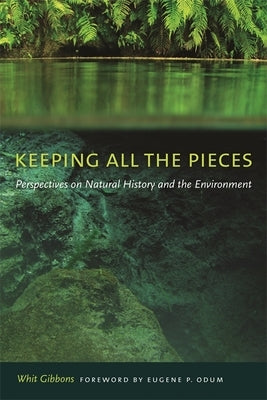 Keeping All the Pieces: Perspectives on Natural History and the Environment by Gibbons, Whit