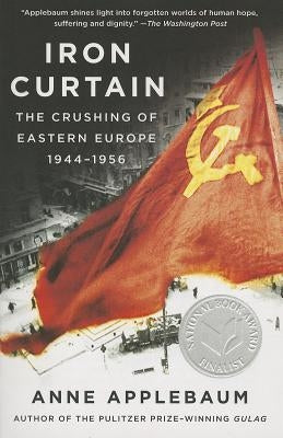 Iron Curtain: The Crushing of Eastern Europe, 1944-1956 by Applebaum, Anne