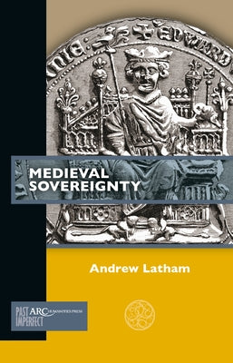 Medieval Sovereignty by Latham, Andrew