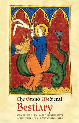 The Grand Medieval Bestiary (Dragonet Edition): Animals in Illuminated Manuscripts by Heck, Christian