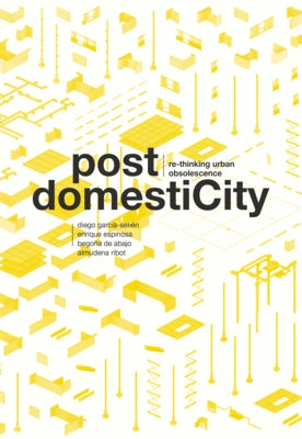 Post Domesticity: Re-Thinking Urban Obsolescence by Garcia-Setien, Diego