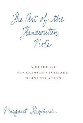 The Art of the Handwritten Note: A Guide to Reclaiming Civilized Communication by Shepherd, Margaret