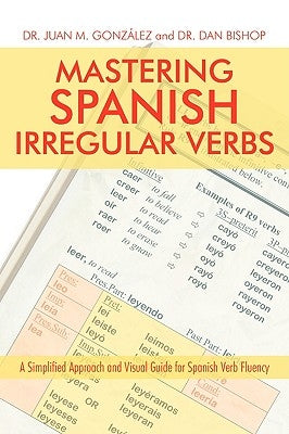 Mastering Spanish Irregular Verbs: A Simplified Approach and Visual Guide for Spanish Verb Fluency by Gonz&#225;lez, Juan M.