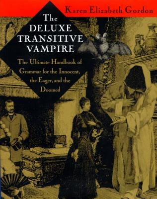 The Deluxe Transitive Vampire: A Handbook of Grammar for the Innocent, the Eager, and the Doomed by Gordon, Karen Elizabeth