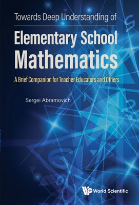 Towards Deep Understanding of Elementary School Mathematics: A Brief Companion for Teacher Educators and Others by Abramovich, Sergei