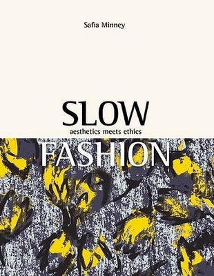 Slow Fashion: Aesthetics Meets Ethics by Minney, Safia