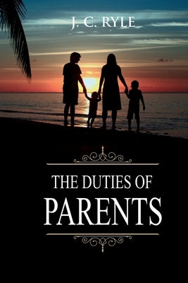 The Duties of Parents: Annotated by Ryle, J. C.