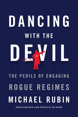 Dancing with the Devil: The Perils of Engaging Rogue Regimes by Rubin, Michael