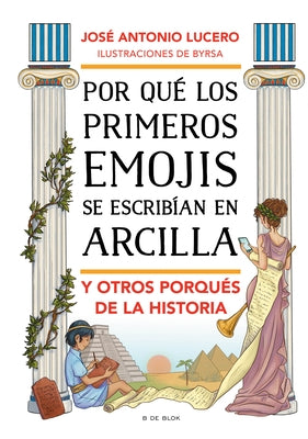 Por Qué Los Primeros Emojis Se Escribían Con Arcilla Y Otros Porqués de la Histo RIA / Why Were the First Emojis Written in Clay and Other Questions A by Lucero, Jos&#233; Antonio