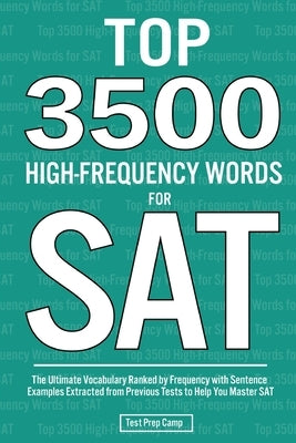 Top 3500 High-Frequency Words for SAT: The Ultimate Vocabulary Ranked by Frequency with Sentence Examples Extracted from Previous Tests to Help You Ma by Test Prep Camp