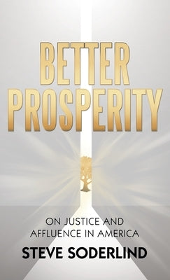 Better Prosperity: On Justice and Affluence in America by Soderlind, Steve