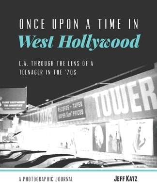 Once Upon a Time in West Hollywood: L.A. Through the Lens of a Teenager in the '70s by Katz, Jeff