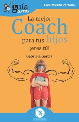 GuíaBurros La mejor coach para tus hijos: ¡Eres tú! by Garc&#237;a, Gabriela