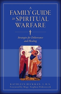 A Family Guide to Spiritual Warfare: Strategies for Deliverance and Healing by Beckman, Kathleen