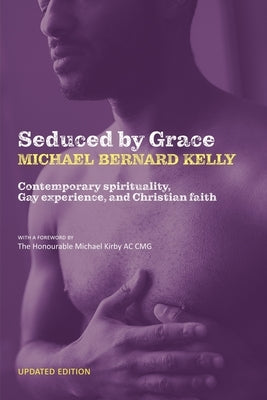 Seduced By Grace: Contemporary spirituality, Gay experience, and Christian faith by Kelly, Michael Bernard