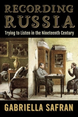 Recording Russia: Trying to Listen in the Nineteenth Century by Safran, Gabriella