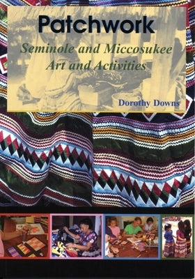 Patchwork: Seminole and Miccosukee Art and Activities by Downs, Dorothy