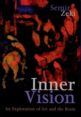 Inner Vision: An Exploration of Art and the Brain by Zeki, Semir