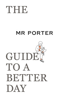 The Mr. Porter Guide to a Better Day by Langmead, Jeremy