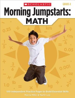 Morning Jumpstarts: Math: Grade 4: 100 Independent Practice Pages to Build Essential Skills by Miller, Marcia