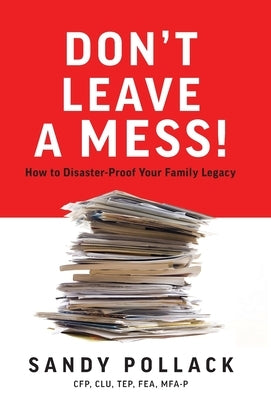 Don't Leave a Mess!: How to Disaster-Proof Your Family Legacy by Pollack, Sandy