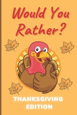 Would You Rather Thanksgiving Edition: A Hilarious and Interactive Question Game Book for Boys and Girls Ages 6-12 Years Old - Thanksgiving Gift for K by Williams, John