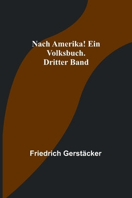 Nach Amerika! Ein Volksbuch. Dritter Band by Gerst&#228;cker, Friedrich
