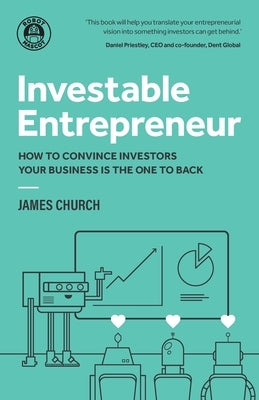 Investable Entrepreneur: How to convince investors your business is the one to back by Church, James