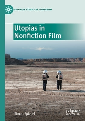 Utopias in Nonfiction Film by Spiegel, Simon