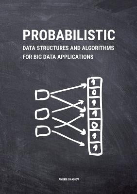 Probabilistic Data Structures and Algorithms for Big Data Applications by Gakhov, Andrii