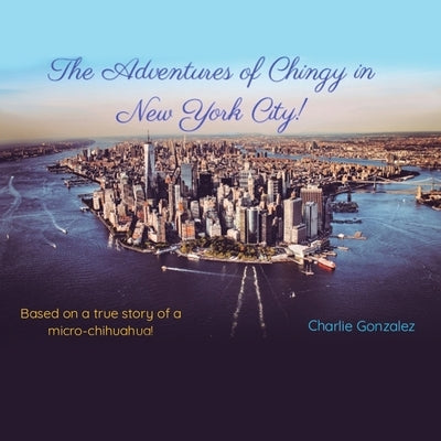 The Adventures of Chingy in New York City! by Gonzalez, Charlie