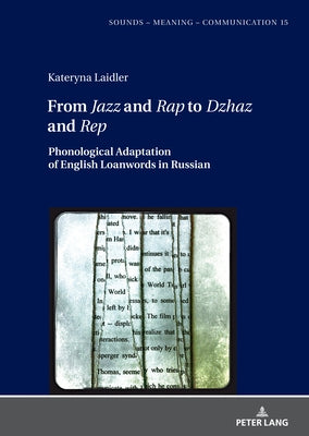 From Jazz and Rap to Dzhaz and Rep: Phonological Adaptation of English Loanwords in Russian by Szpyra-Kozlowska, Jolanta