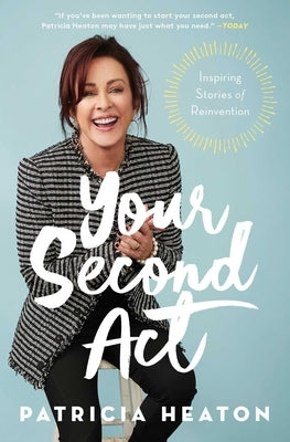 Your Second ACT: Inspiring Stories of Reinvention by Heaton, Patricia