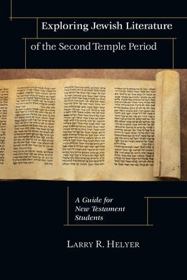 Exploring Jewish Literature of the Second Temple Period: A Guide for New Testament Students by Helyer, Larry R.
