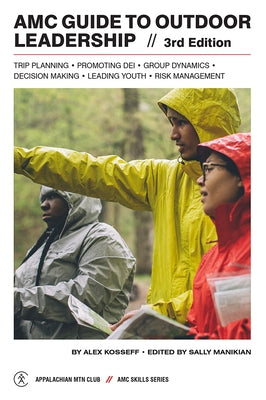 AMC Guide to Outdoor Leadership: Trip Planning * Promoting Dei * Group Dynamics * Decision Making * Leading Youth * Risk Management by Manikian, Sally