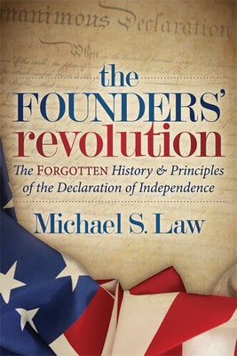 The Founders' Revolution: The Forgotten History and Principles of the Declaration of Independence by Law, Michael S.