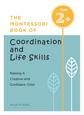 The Montessori Book of Coordination and Life Skills: Raising a Creative and Confident Child by Pitamic, Maja