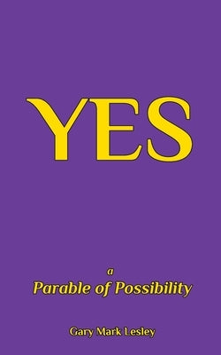 Yes: a Parable of Possibility by Lesley, Gary Mark