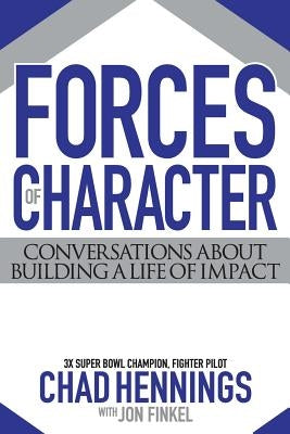 Forces of Character: Conversations About Building A Life Of Impact by Hennings, Chad