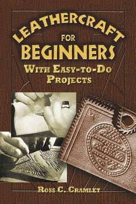 Leathercraft for Beginners: With Easy-To-Do Projects by Cramlet, Ross C.