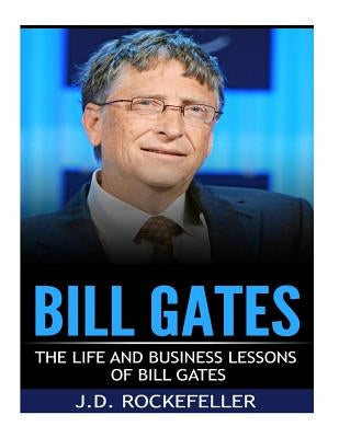 Bill Gates: The Life and Business Lessons of Bill Gates by Rockefeller, J. D.