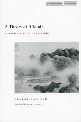 A Theory of /Cloud: Toward a History of Painting by Damisch, Hubert