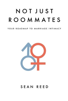 Not Just Roommates: A Roadmap To Marriage Intimacy by Reed, Sean Michael