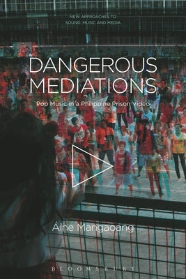 Dangerous Mediations: Pop Music in a Philippine Prison Video by Mangaoang, &#193;ine