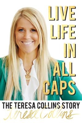 Live Life in All Caps: The Teresa Collins Story by Collins, Teresa