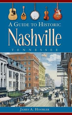 A Guide to Historic Nashville, Tennessee by Hoobler, James A.